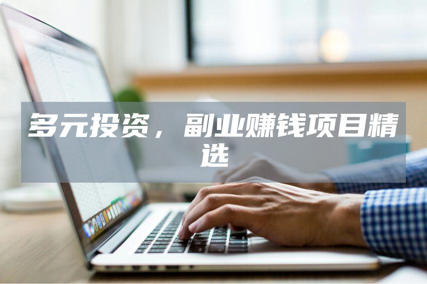 多元投资，副业赚钱项目精选