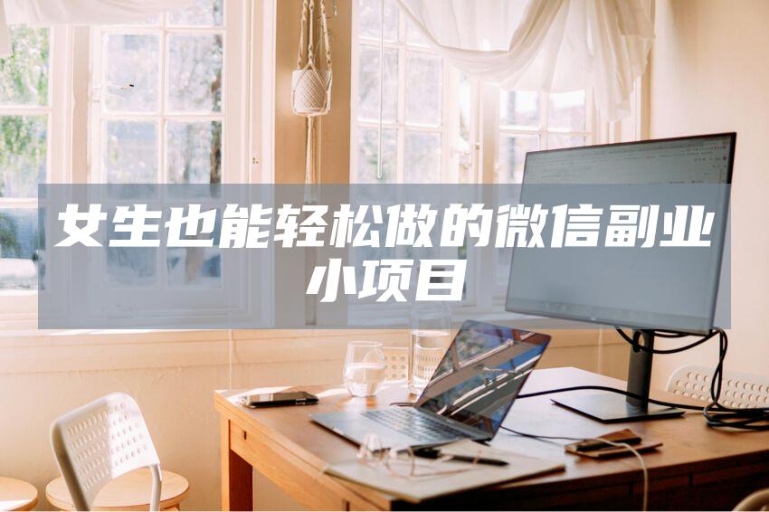 女生也能轻松做的微信副业小项目