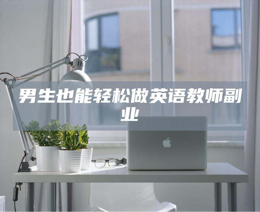 男生也能轻松做英语教师副业