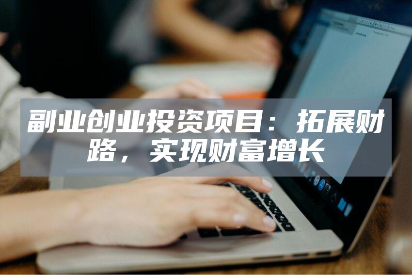 副业创业投资项目：拓展财路，实现财富增长