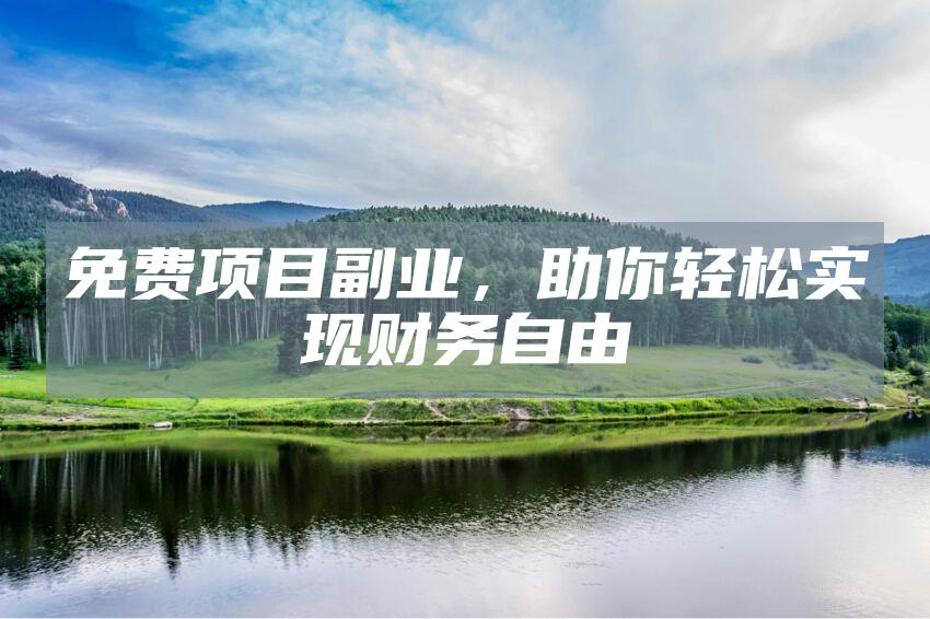 免费项目副业，助你轻松实现财务自由