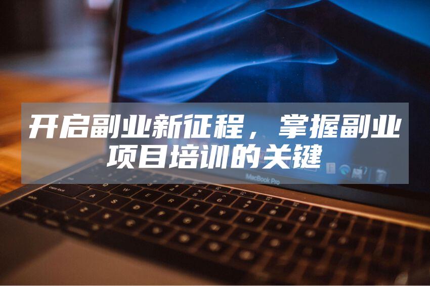 开启副业新征程，掌握副业项目培训的关键