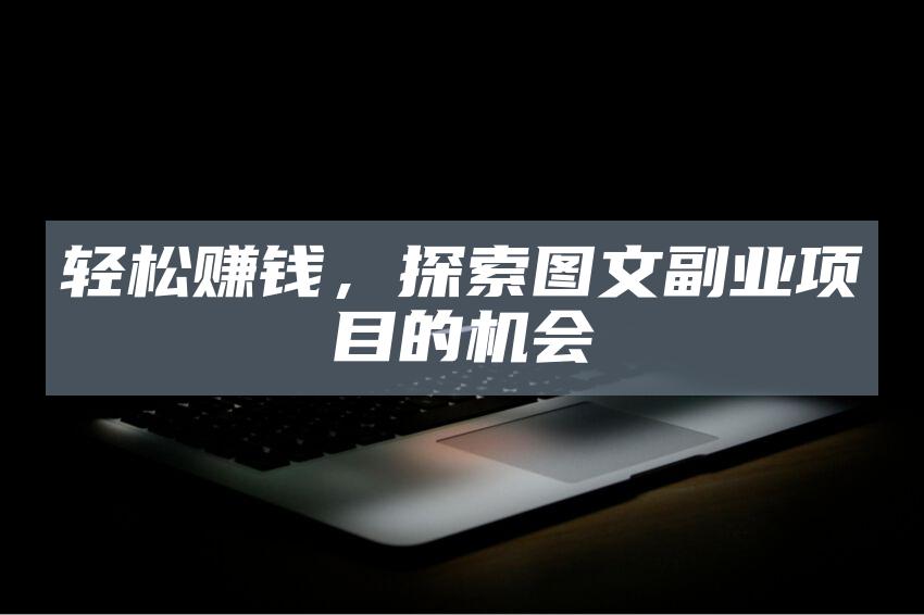轻松赚钱，探索图文副业项目的机会