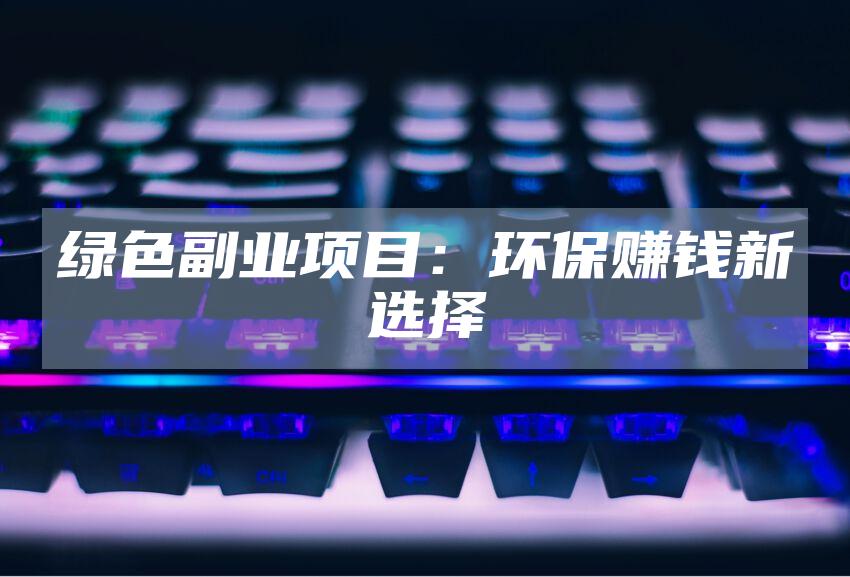 绿色副业项目：环保赚钱新选择