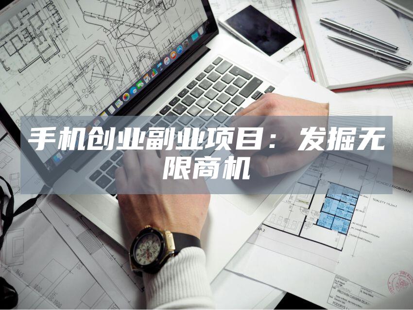 手机创业副业项目：发掘无限商机