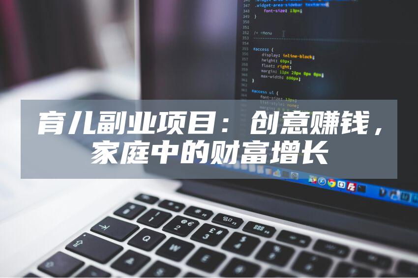 育儿副业项目：创意赚钱，家庭中的财富增长