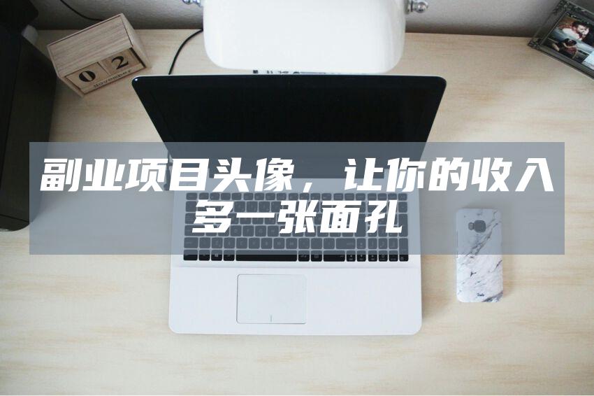 副业项目头像，让你的收入多一张面孔