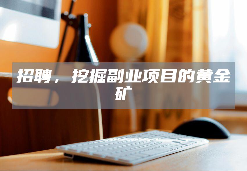 招聘，挖掘副业项目的黄金矿