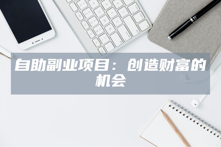 自助副业项目：创造财富的机会