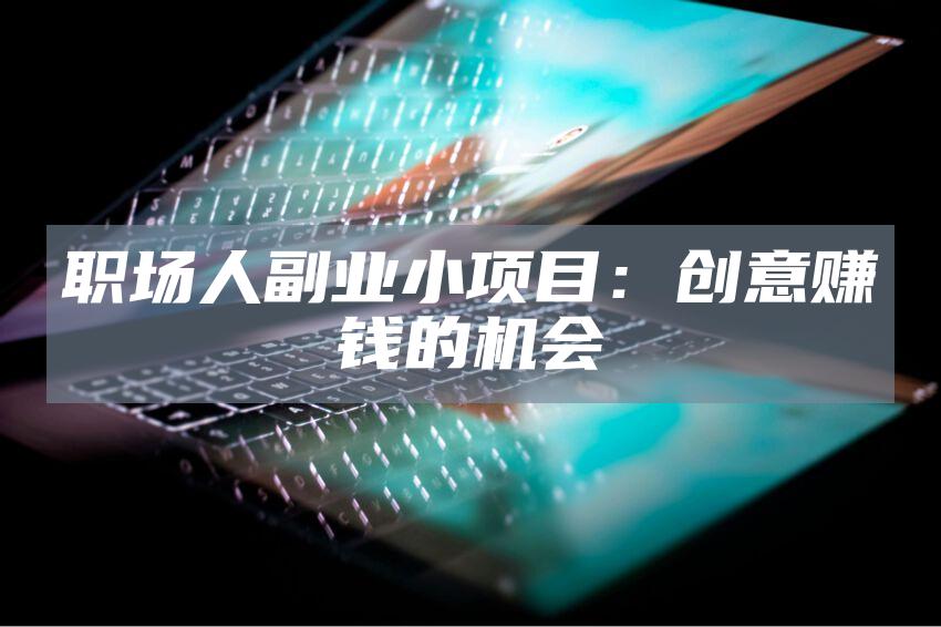 职场人副业小项目：创意赚钱的机会