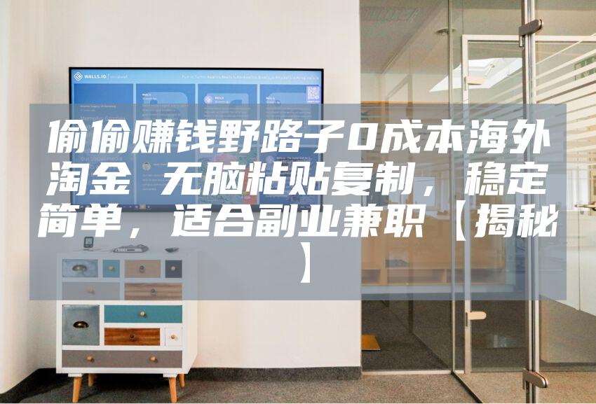 偷偷赚钱野路子0成本海外淘金