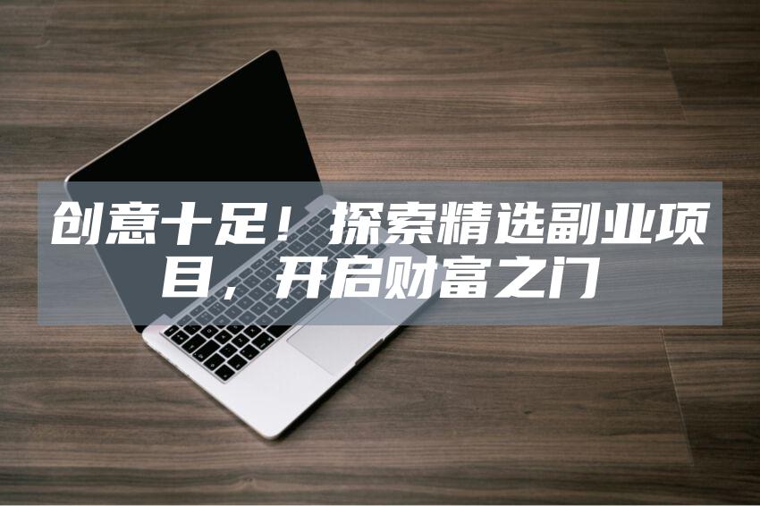 创意十足！探索精选副业项目，开启财富之门