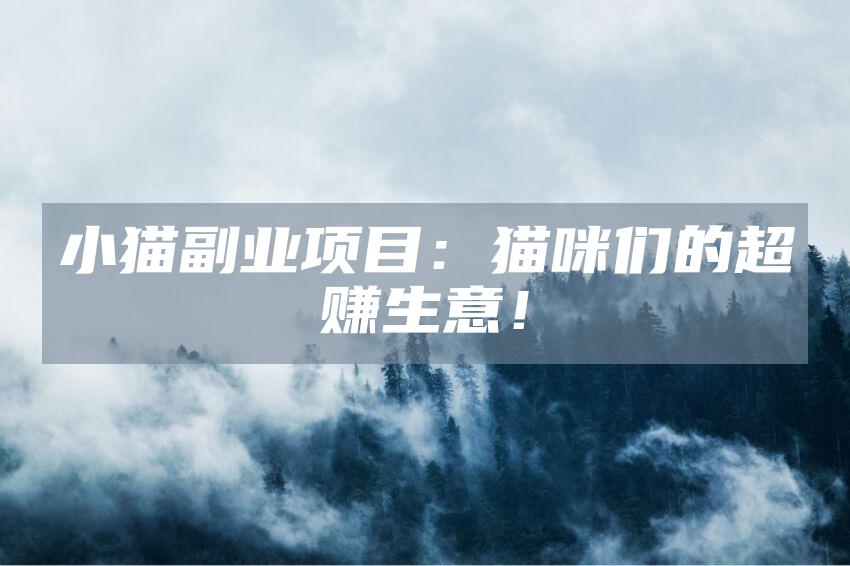 小猫副业项目：猫咪们的超赚生意！