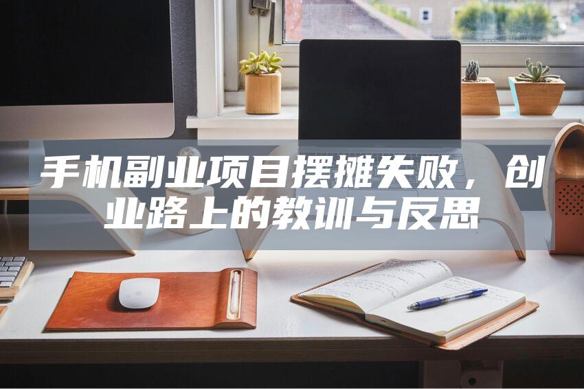 手机副业项目摆摊失败，创业路上的教训与反思