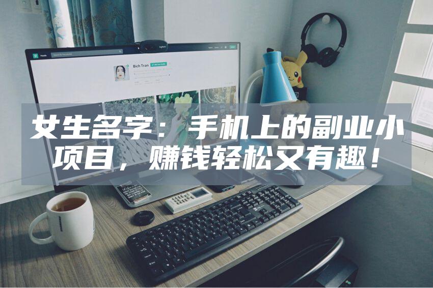 女生名字：手机上的副业小项目，赚钱轻松又有趣！