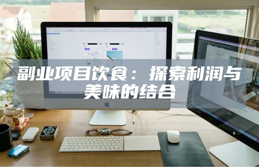 副业项目饮食：探索利润与美味的结合