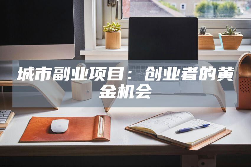城市副业项目：创业者的黄金机会