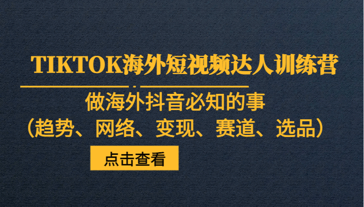 图片[1]-TIKTOK海外短视频达人课程：海外抖音趋势、网络、变现、赛道、选品等（19节）-云轩资源网