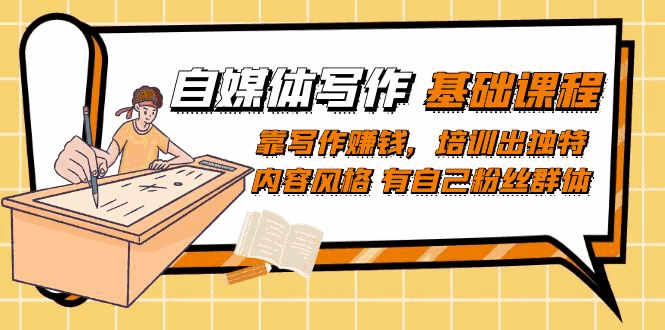 图片[1]-自媒体写作课程：靠写作赚钱，创造独特内容风格 打造自己的粉丝群体-云轩资源网